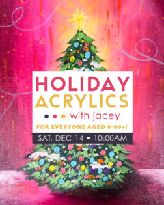 Holiday Acrylics with Jacey (for ages 6-99+!)