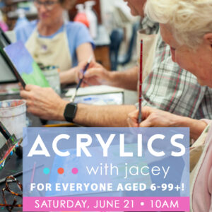 Acrylics with Jacey (for ages 6-99+!)