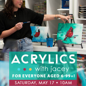 Acrylics with Jacey (for ages 6-99+!)