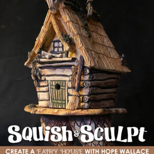 Squish & Sculpt with Hope Wallace - Fairy House