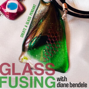 Glass Fusing with Diane Bendele - Jewelry Pendant