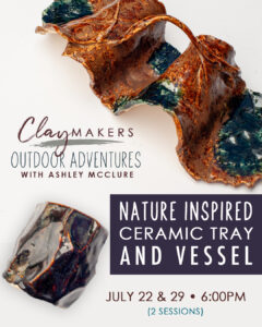 Claymakers Outdoor Adventures: Ceramic Tray & Vessel